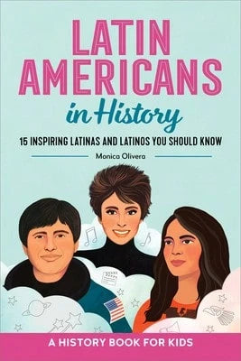 Latin Americans In History: 15 Inspiring Latinas And Latinos You Should Know (Paperback) By Monica Olivera