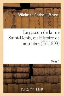 Le Gascon De La Rue Saint-Denis, Ou Histoire De Mon Père. Tome 1 (Paperback) By Félicité De Choiseul-Meuse