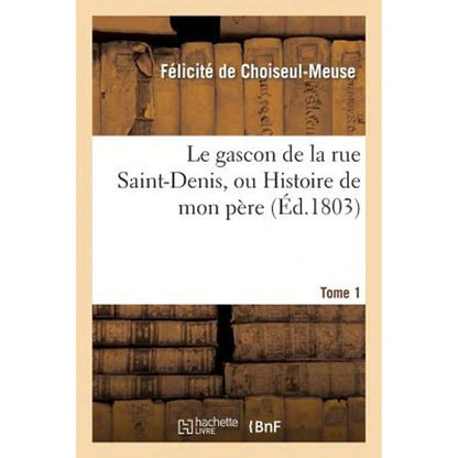 Le Gascon De La Rue Saint-Denis, Ou Histoire De Mon Père. Tome 1 (Paperback) By Félicité De Choiseul-Meuse
