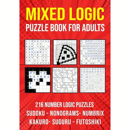 Logic Puzzle Book For Adults Mixed: Sudoku, Nonograms, Kakuro, Suguru, Numbrix And Futoshiki Variety (Paperback) By Puzzle King Publishing