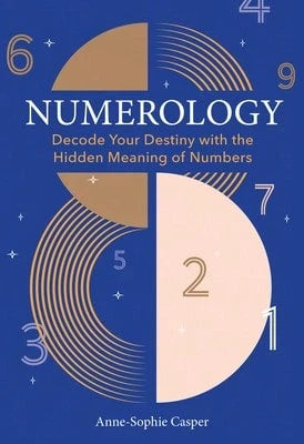 Numerology: A Guide To Decoding Your Destiny With The Hidden Meaning Of Numbers (Hardcover) By Anne-Sophie Casper