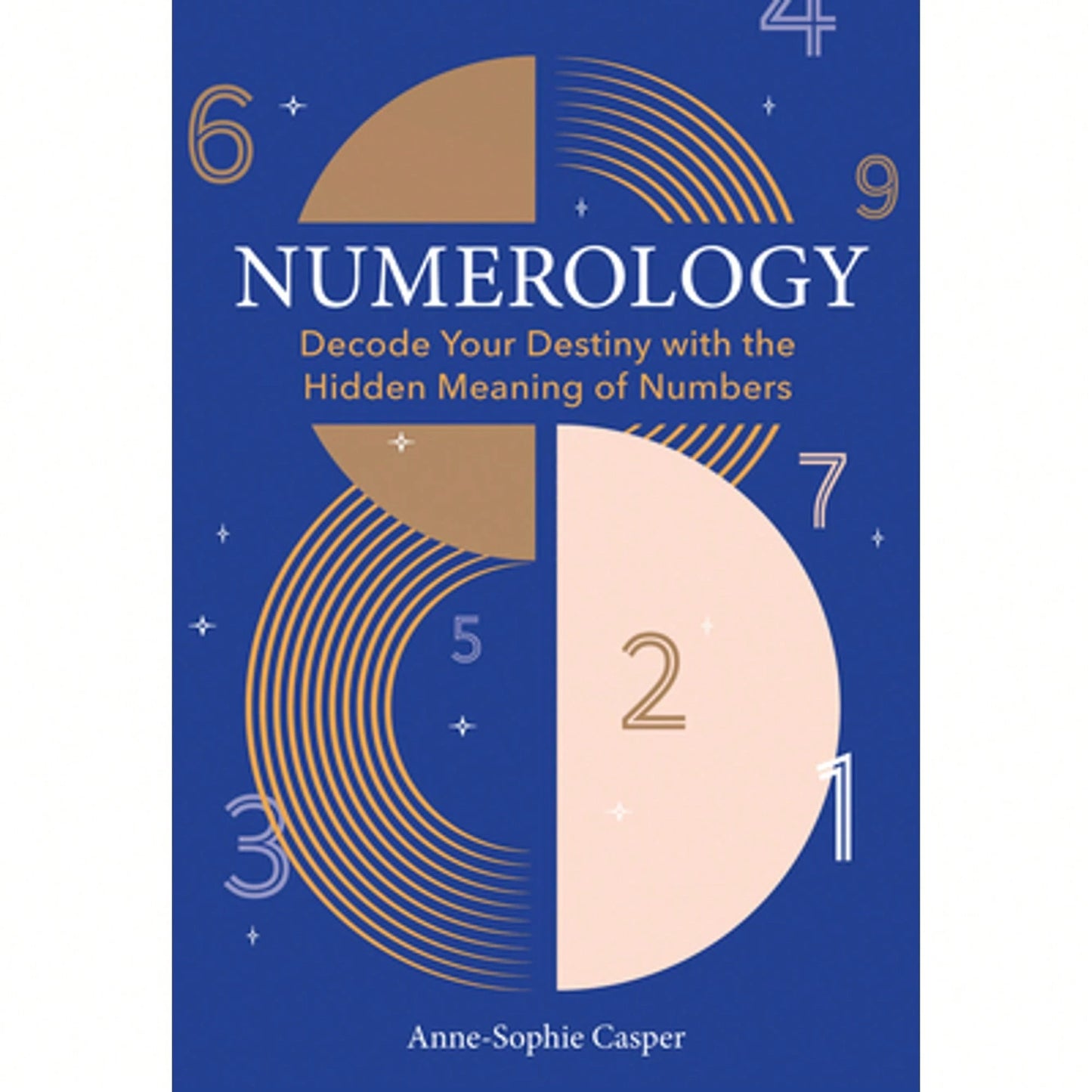 Numerology: A Guide To Decoding Your Destiny With The Hidden Meaning Of Numbers (Hardcover) By Anne-Sophie Casper