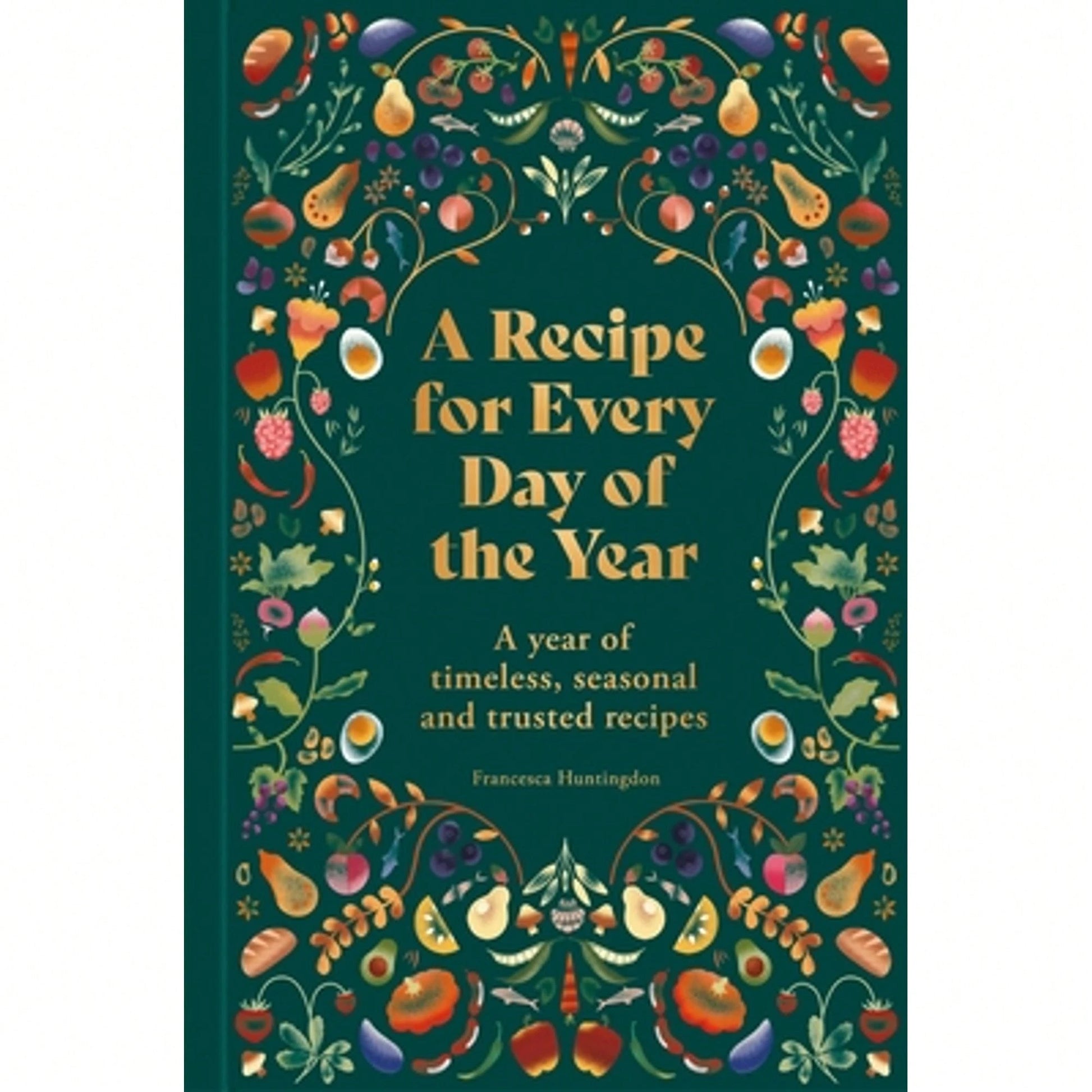 Pre-Owned A Recipe For Every Day Of The Year: A Year Of Timeless, Trusted And Seasonal Recipes (Hardcover) By Francesca Huntingdon