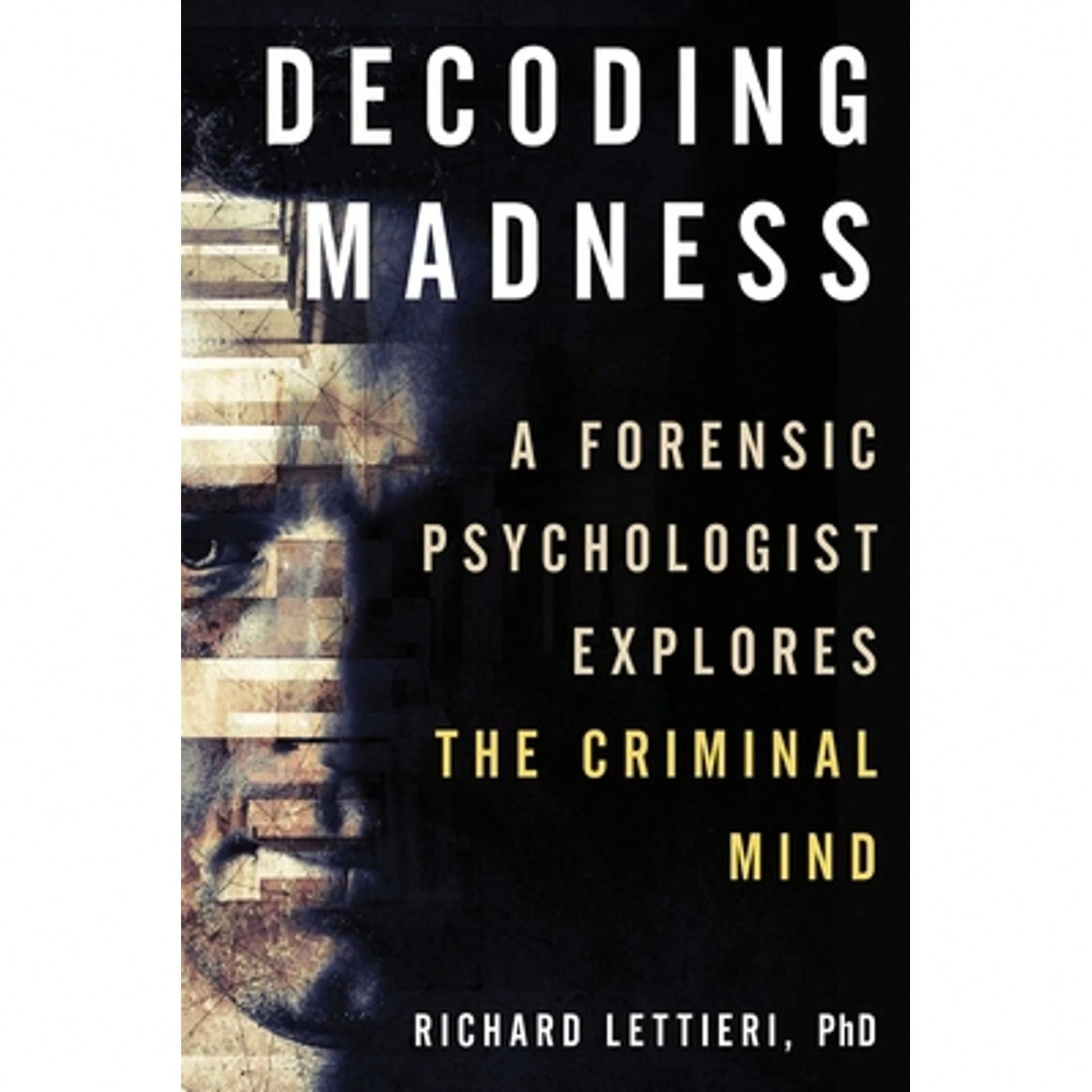 Pre-Owned Decoding Madness: A Forensic Psychologist Explores The Criminal Mind (Paperback) By Richard Lettieri