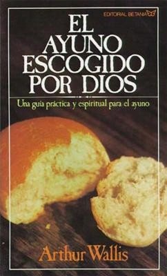 Pre-Owned El Ayuno Escogido Por Dios: Una Guía Práctica Y Espiritual Para El Ayuno (Paperback) By Arthur Wallis