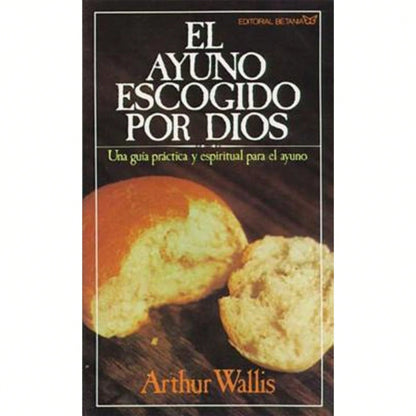 Pre-Owned El Ayuno Escogido Por Dios: Una Guía Práctica Y Espiritual Para El Ayuno (Paperback) By Arthur Wallis