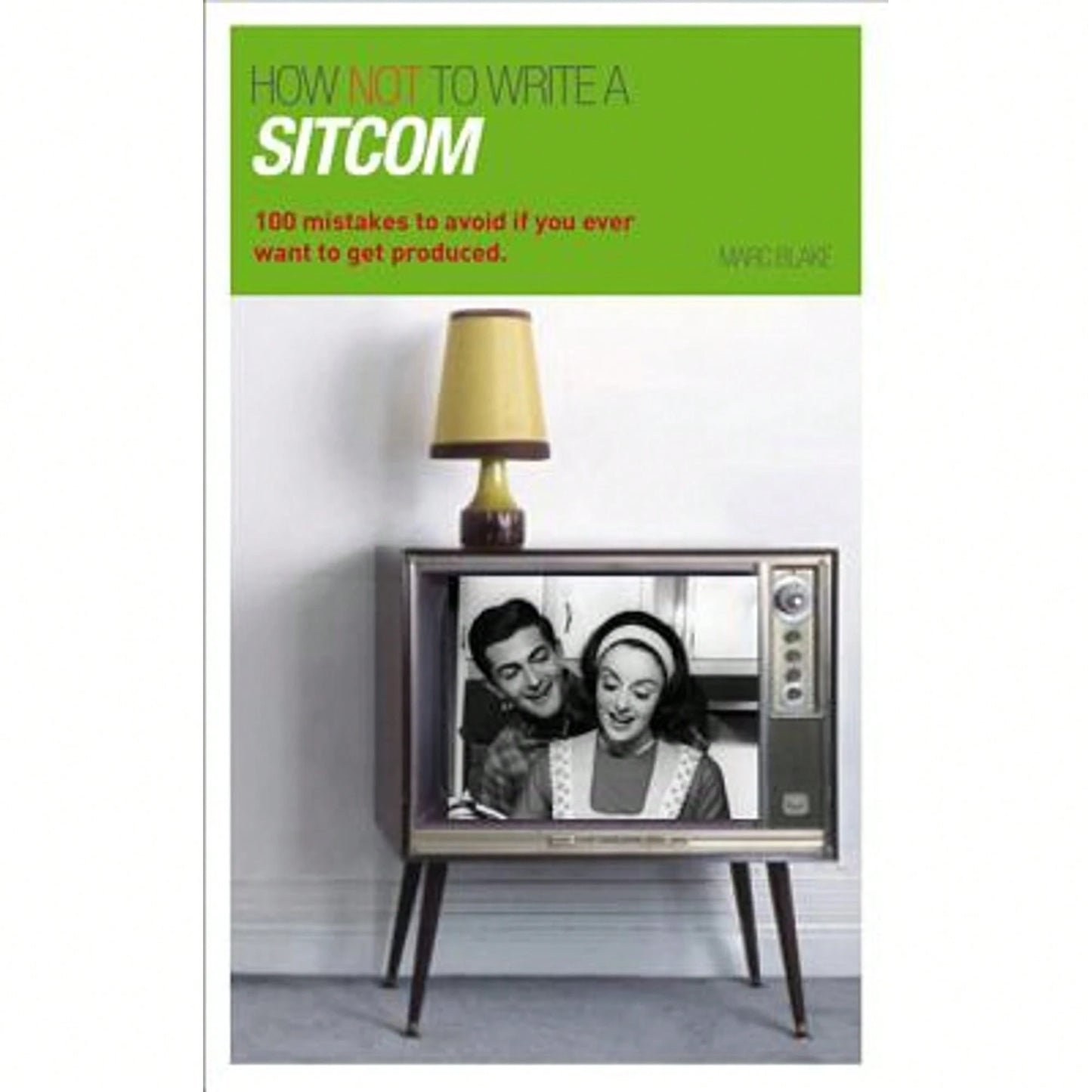 Pre-Owned How NOT To Write A Sitcom: 100 Mistakes To Avoid If You Ever Want To Get Produced (Paperback) By Marc Blake