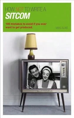 Pre-Owned How NOT To Write A Sitcom: 100 Mistakes To Avoid If You Ever Want To Get Produced (Paperback) By Marc Blake
