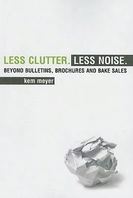 Pre-Owned Less Clutter. Less Noise.: Beyond Bulletins, Brochures And Bake Sales (Paperback) By Kem Meyer