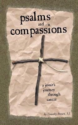 Pre-Owned Psalms And Compassions: A Jesuit's Journey Through Cancer (Paperback) By Timothy Brown, Susan Hodges