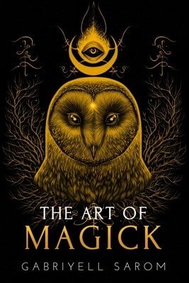 Pre-Owned The Art Of Magick: The Mystery Of Deep Magick & Divine Rituals (Paperback) By Gabriyell Sarom