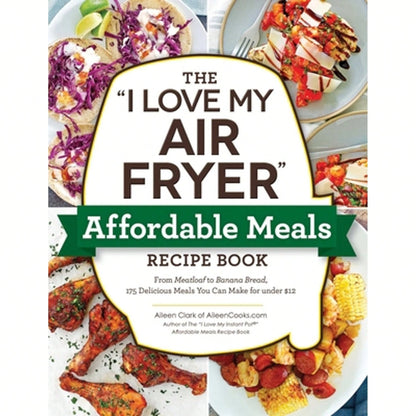 Pre-Owned The I Love My Air Fryer Affordable Meals Recipe Book: From Meatloaf To Banana Bread, 175 (Paperback) By Aileen Clark