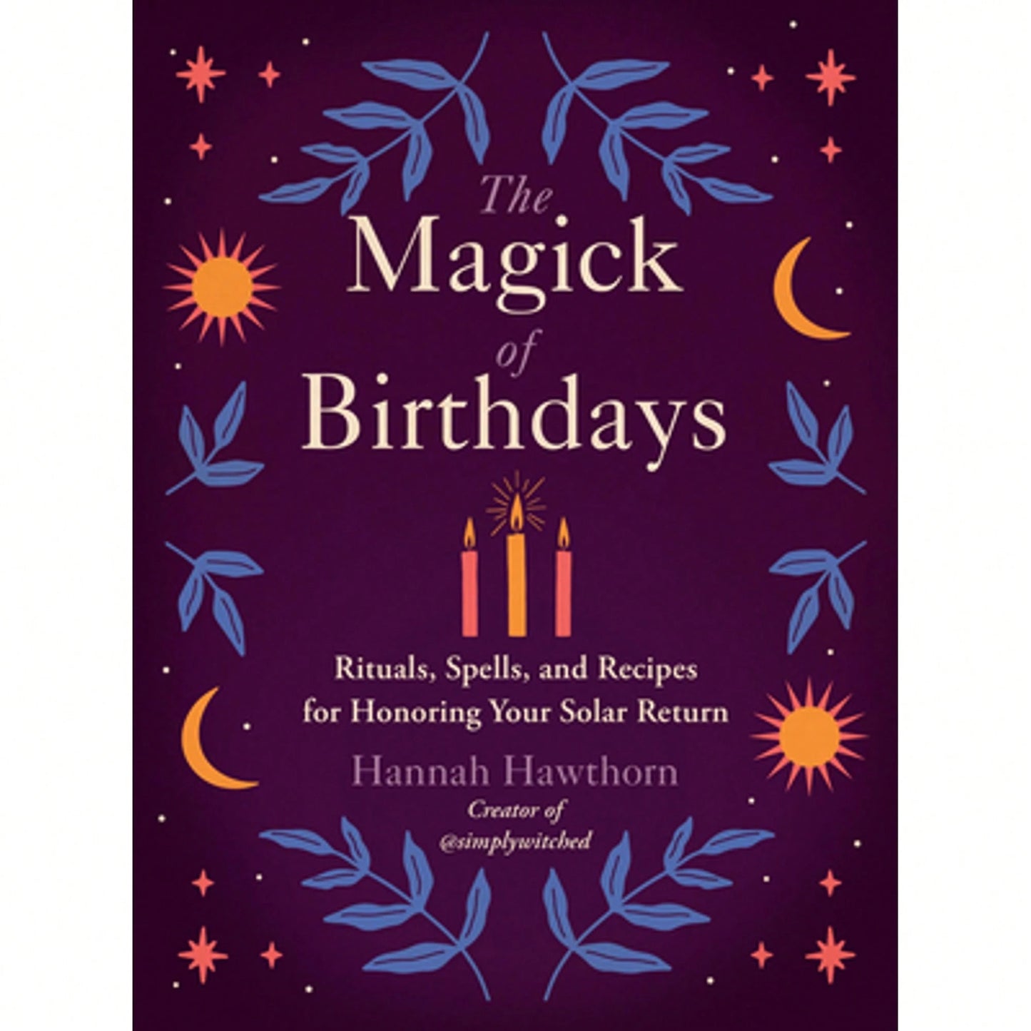 Pre-Owned The Magick Of Birthdays: Rituals, Spells, And Recipes For Honoring Your Solar Return (Paperback) By Hannah Hawthorn