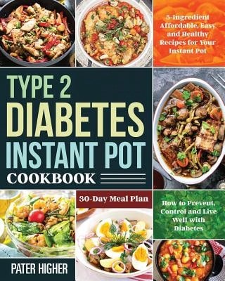 Pre-Owned Type 2 Diabetes Instant Pot Cookbook: 5-Ingredient Affordable, Easy And Healthy Recipes (Paperback) By Pater Higher