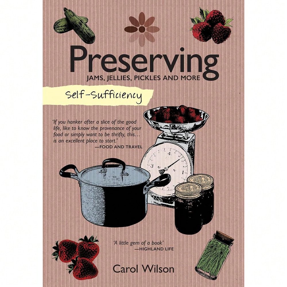 Self-Sufficiency: Preserving Jams, Jellies, Pickles And More (IMM Lifestyle Books) 60 Recipes, Instructions, & Troubleshooting Tips