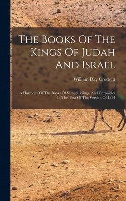 The Books Of The Kings Of Judah And Israel: A Harmony Of The Books Of Samuel, Kings, And Chronicles (Hardcover) By William Day Crockett