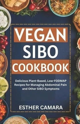 Vegan SIBO Cookbook: Delicious Plant-Based, Low-FODMAP Recipes For Managing Abdominal Pain And Other (Paperback) By Esther Camara