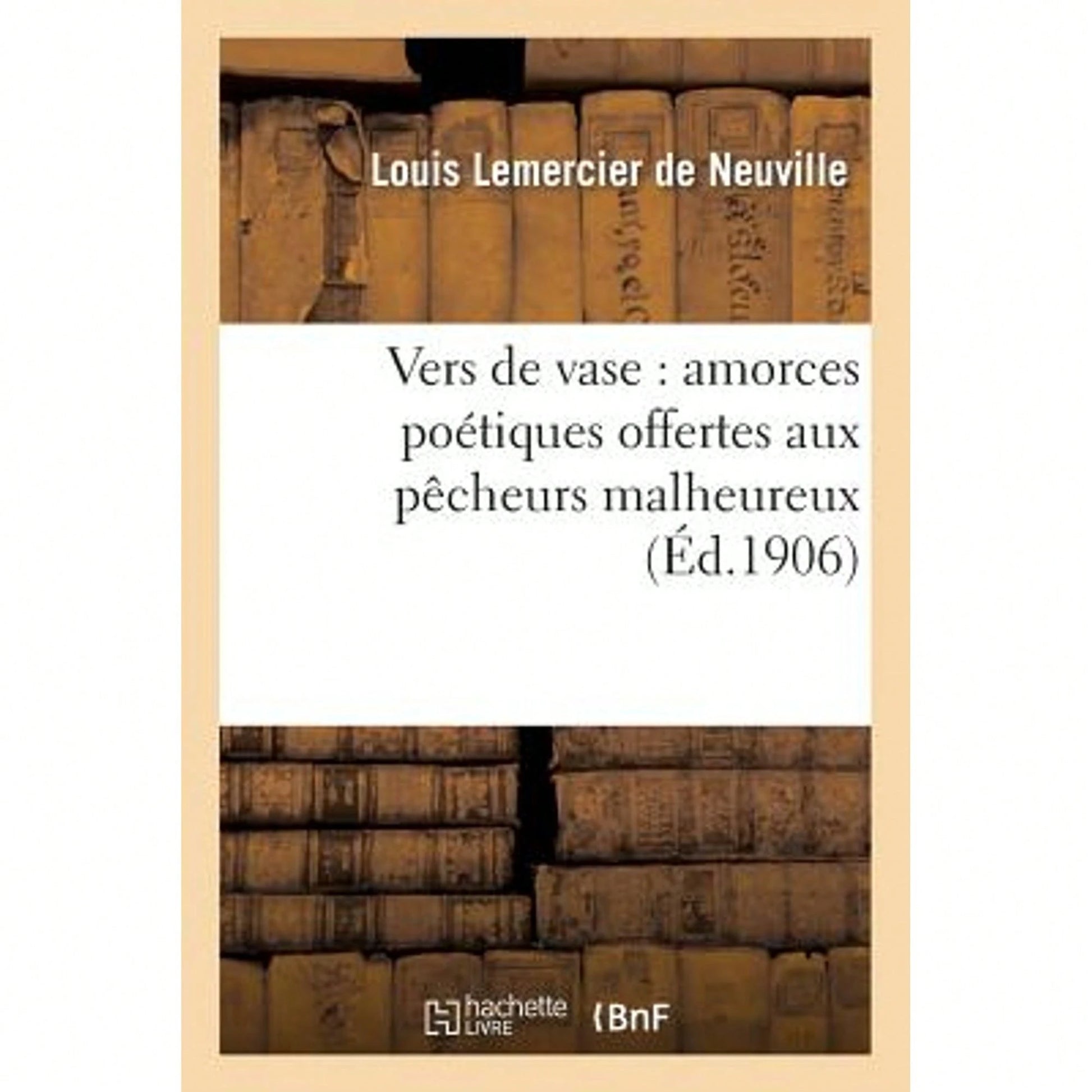 Vers De Vase: Amorces Poétiques Offertes Aux Pêcheurs Malheureux (Paperback) By Louis Lemercier De Neuville